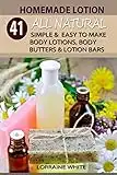 Homemade Lotion : 41 All Natural Simple & Easy To Make Body Lotions, Body Butters & Lotion Bars: Amazing Organic Recipes To Heal, Nourish & Revitalize Your Skin & Reverse The Signs Of Aging