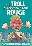 Le troll qui devenait tout rouge: Un conte à choix multiples sur la colère pour apprendre à mieux contrôler ses émotions