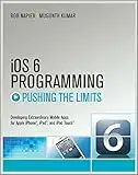 iOS 6 Programming Pushing the Limits: Advanced Application Development for Apple iPhone, iPad and iPod Touch