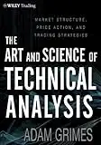 The Art and Science of Technical Analysis: Market Structure, Price Action, and Trading Strategies (Wiley Trading Book 547)