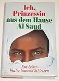 Ich, Prinzessin aus dem Hause Al Saud: Ein Leben hinter tausend Schleiern