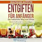 Entgiften für Anfänger: Der natürliche Weg zum Detox. Wie Sie Kraft tanken und Ihren Körper ganz einfach entschlacken.