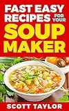 Soup Maker Recipes: Over 100 Soup Maker Recipes: Tasty, Quick Soup Recipes