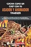 COCINA COMO UN CHEF CON TU ASADOR Y AHUMADOR TRAEGER: Sorprende a tu familia y amigos con 50 recetas dignas de parrilla y descubre al chef que hay en ... TRAEGER GRILL AND SMOKER (SPANISH EDITION)