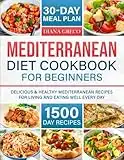 Mediterranean Diet Cookbook For Beginners: 1500 Days of Delicious & Healthy Mediterranean Recipes for Living and Eating Well Every Day. 30-Days Meal Plan included