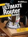 The Ultimate Router Guide: Jigs, Joinery, Projects and More...