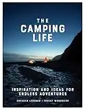 The Camping Life: Inspiration and Ideas for Endless Adventures