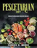 Pescetarian Diet: Pescetarianism Recipe Book