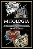 MITOLOGIA: Un viaggio tra i miti più appassionanti del mondo. Dalla Mitologia Greca a quella Egizia passando per la Mitologia Giapponese fino ad arrivare alla Mitologia Norrena