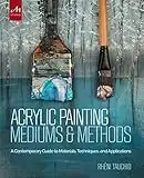 Acrylic Painting Mediums And Methods: A Contemporary Guide to Materials, Techniques, and Applications