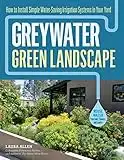 Greywater, Green Landscape: How to Install Simple Water-Saving Irrigation Systems in Your Yard