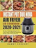 Instant Pot Duo Nova Air Fryer Lid Cookbook 2020-2021: The Easy Tendercrispy Recipes for Any 6-Quart Instant Pot Multi-Use Programmable Pressure Cooker with Air Fryer Lid