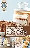 BROTBACKMISCHUNGEN selber machen statt kaufen I Geschenke aus der Küche: Brotbackmischungen mit Hefe und Sauerteig, für Eiweißbrot, Low Carb, glutenfrei, ... (Brot backen im Brotbackautomat 4)