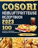 COSORI Heißluftfritteuse Rezeptbuch 2023: 100 Einfache, kinderleichte Rezepte für Ihre Heißluftfritteuse