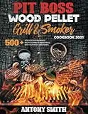 Pit Boss Wood Pellet Grill & Smoker Cookbook 2021: Master your grill and become the desire of the entire neighborhood |500 advanced and beginners recipes to make stunning meals in less than 1 hour