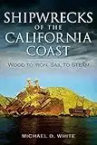 Shipwrecks of the California Coast: Wood to Iron, Sail to Steam (Disaster)