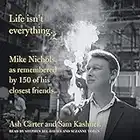 Life Isn't Everything: Mike Nichols, as Remembered by 150 of His Closest Friends