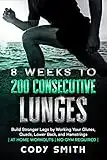 8 Weeks to 200 Consecutive Lunges: Build Stronger Legs by Working Your Glutes, Quads, Lower Back, and Hamstrings | at Home Workouts | No Gym Required | ... Motivation For Men) (English Edition)