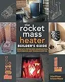 The Rocket Mass Heater Builder's Guide: Complete Step-by-Step Construction, Maintenance and Troubleshooting