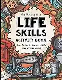 Life Skills Activity Book - For Active & Creative Kids - The Thinking Tree: Fun-Schooling for Ages 8 to 16 - Including Students with ADHD, Autism & Dyslexia - Excellent Tool for Adoption and Foster Parenting