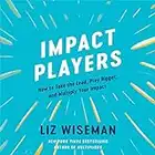 Impact Players: How to Take the Lead, Play Bigger, and Multiply Your Impact