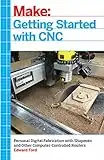 Getting Started with CNC: Personal Digital Fabrication with Shapeoko and Other Computer-Controlled Routers (Make)