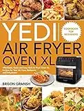 Yedi Air Fryer Oven XL Cookbook for Beginners: Affordable, Quick and Easy Yedi Air Fryer Oven XL Recipes for Your Air Fryer, Rotisserie and Dehydrator