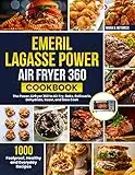 Emeril Lagasse Power Air Fryer 360 Cookbook: 1000 Foolproof, Healthy and Everyday Recipes For the Power Airfryer 360 to Air Fry, Bake, Rotisserie, Dehydrate, Roast, and Slow Cook