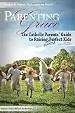 Parenting With Grace: The Catholic Parent's Guide to Raising Almost Perfect Kids