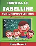 IMPARA LE TABELLINE CON IL METODO FLESSIBILE: Applica strategie vincenti per ogni tabellina, allenati seguendo la guida e gli esercizi, memorizza velocemente!