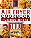 Air Fryer Cookbook for Beginners: A Truly Healthy, Oil-Free Approach to Life & Food with 1000 Days of Budget-Friendly & Easy-Breezy Air Fryer Recipes for the Whole Family (Rachel's Cookbooks)