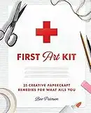 First Art Kit: 25 Creative Papercraft Remedies for What Ails You