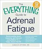 The Everything Guide to Adrenal Fatigue: Revive Energy, Boost Immunity, and Improve Concentration for a Happy, Stress-Free Life