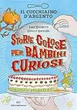 Il Cucchiaino d'Argento. Storie golose per bambini curiosi. Ediz. a colori