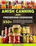 Amish Canning And Preserving Cookbook: 350+ The Complete Delicious Waterbath Canning And Preserving Recipes, Including How To Make Jams, Jellies,Fruits,Sauces, Chutneys, Marinades, Curds And More