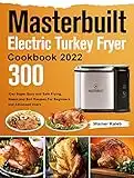 Masterbuilt Electric Turkey Fryer Cookbook 2022: 300-Day Super Easy and Safe Frying, Steam,and Boil Recipes For Beginners and Advanced Users