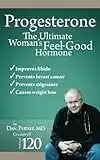 Progesterone the Ultimate Women's Feel Good Hormone: Guide to Natural Treatment of PMS, Migraines, Headache, Endometriosis, Menopause, Weight Loss, Depression and Making Your Life and Body Healthy