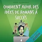 Comment avoir des idées de romans à succès: Boostez votre créativité et la puissance de vos idées pour écrire des romans que vos lecteurs ne pourront pas lâcher