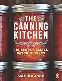 The Canning Kitchen: 101 Simple Small Batch Recipes: A Cookbook