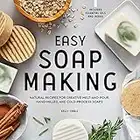 Easy Soap Making: Natural Recipes for Creative Melt-And-Pour, Hand-Milled, and Cold-Process Soaps