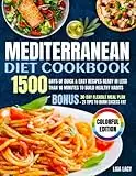 Mediterranean Diet Cookbook: 1500 Days of Quick & Easy Recipes Ready in Less Than 10 Minutes to Build Healthy Habits. Bonus: 30-Day Flexible Meal Plan + 21 Tips to Burn Excess Fat (COLORFUL EDITION)