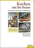 Kochen mit der Sonne: Solar kochen und backen in Mitteleuropa: Solar kochen und backen in Mitteleuropa. Mit Bauanleitung für einen Solarofen