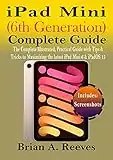 iPad Mini (6th Generation) Complete Guide: The Complete Illustrated, Practical Guide with Tips & Tricks to Maximizing the latest iPad Mini 6 & iPadOS 15