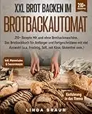 XXL Brot backen im Brotbackautomat: 210+ Rezepte Mit und ohne Brotbackmaschine. Das Brotbackbuch für Anfänger und Fortgeschrittene mit viel Auswahl (u.a. Fruchtig, Süß, mit Käse, Glutenfrei uvm.)