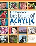 Lee Hammond's Big Book of Acrylic Painting: Fast, Easy Techniques For Painting Your Favorite Subjects: Fast and Easy Techniques for Painting Your Favorite Subjects