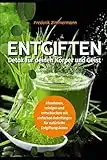 Entgiften: Detox für deinen Körper und Geist: Abnehmen, reinigen und entschlacken -: mit einfachen Anleitungen für natürliche Entgiftungskuren