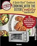 Cooking with the Oster Countertop Toaster Oven, A Quick-Start Cookbook: 101 Easy & Delicious Recipes, Plus Pro Tips & Illustrated Instructions, from Quick-Start Cookbooks!