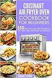 Cuisinart Air Fryer Oven Cookbook For Beginners: 250 New, Easy And Tasty Recipes To Fry, Bake, Grill, And Roast On A Budget (English Edition)