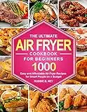 The Ultimate Air Fryer Cookbook For Beginners: 1000 Easy and Affordable Air Fryer Recipes for Smart People on a Budget (instant pot air fryer recipes and air fryer oven recipes)