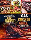 Gas Smoker And Grill Cookbook: A Complete Guide to Gas Smokers & Grills. 600+ Mouthwatering Recipes to Turn You into a Smoking Professional.